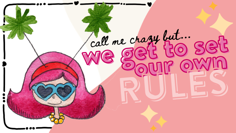 👽🎀Call me crazy but… we get to set our own rules!